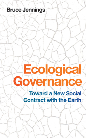 Ecological Governance: Toward a New Social Contract with the Earth by Bruce Jennings