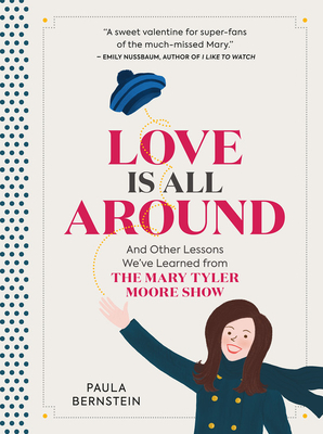 Love Is All Around: And Other Lessons We've Learned from the Mary Tyler Moore Show by Paula Bernstein