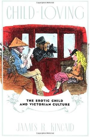 Child-Loving: The Erotic Child and Victorian Literature by James Kincaid