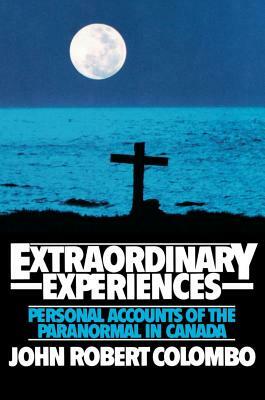 Extraordinary Experiences: Personal Accounts of the Paranormal in Canada by John Robert Colombo