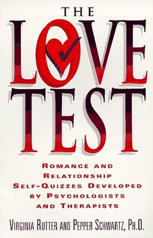 The Love Test: Romance and Relationship Self-quizzes Developed by Psychologists and Sociologists by Virginia Rutter, Pepper Schwartz