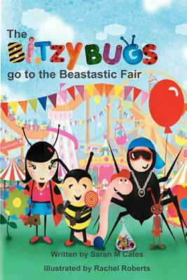 The Bitzy Bugs go to the Beastastic Fair by Sarah M. Cates