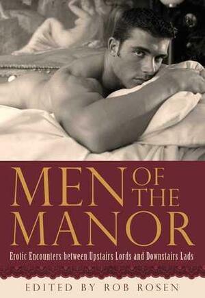 Men of the Manor: Erotic Encounters between Upstairs Lords and Downstairs Lads: Erotic Encounters between Upstairs Lords and Downstairs Lads by Rob Rosen