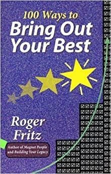 100 Ways To Bring Out Your Best by Roger Fritz