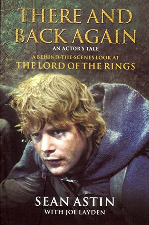 There And Back Again: An Actor's Tale. A Behind The Scenes Look At The Lord Of The Rings by Sean Astin