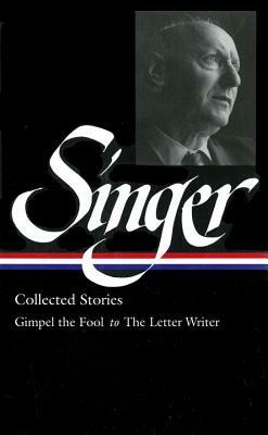 Isaac Bashevis Singer: Collected Stories Vol. 1 (Loa #149): Gimpel the Fool to the Letter Writer by Isaac Bashevis Singer