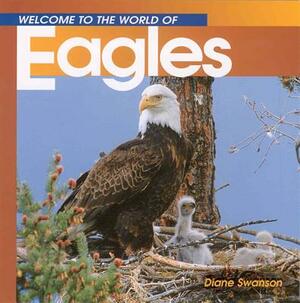 Welcome to the World of Eagles by Diane Swanson