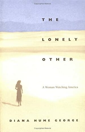 The Lonely Other: A Woman Watching America by Diana Hume George