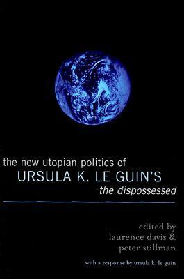 New Utopian Politics of Ursula K. Le Guin's the Dispossessed by Laurence Davis, Peter R. Stillman