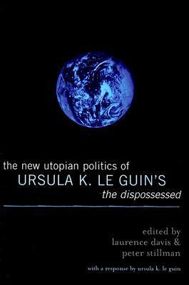 New Utopian Politics of Ursula K. Le Guin's the Dispossessed by Laurence Davis, Peter R. Stillman