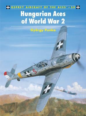 Hungarian Aces of World War 2 by György Punka, Gyorgy Punka