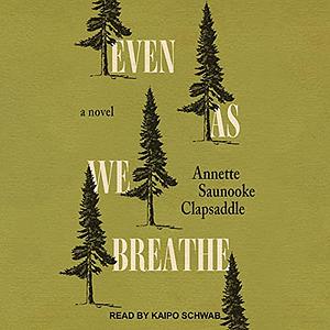 Even as We Breathe by Annette Saunooke Clapsaddle