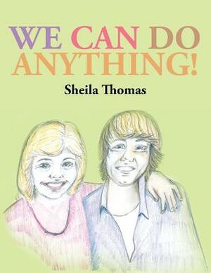 We Can Do Anything! by Sheila Thomas