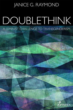 Doublethink: A Feminist Challenge to Transgenderism by Janice G. Raymond
