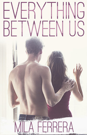 Everything Between Us by Mila Ferrera, Sarah Fine