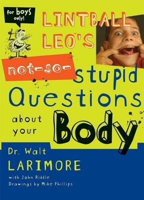 Lintball Leo's Not-So-Stupid Questions about Your Body by Walt Larimore MD