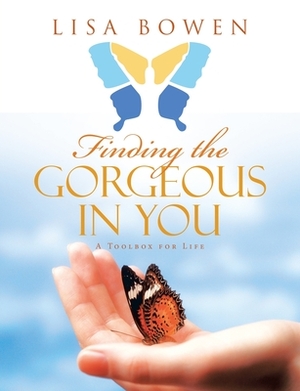 Finding the Gorgeous in You: A Toolbox for Life by Lisa Bowen