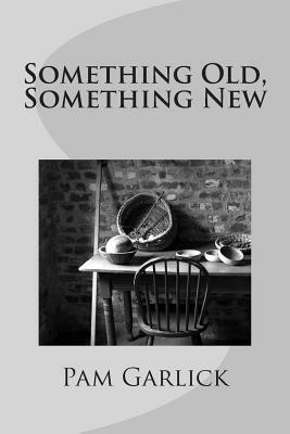 Something Old, Something New by Pam Garlick