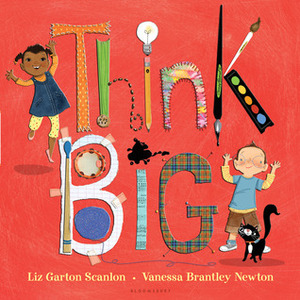 Think Big by Vanessa Brantley-Newton, Liz Garton Scanlon