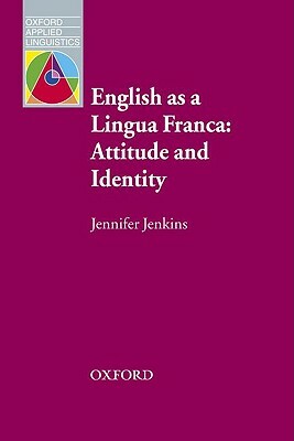 English as a Lingua Franca: Attitude and Identity by Jennifer Jenkins