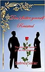 Don't Flatter Yourself - Revisited: The alternate version of this Pride & Prejudice Variation by Sydney Salier