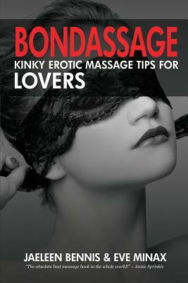 Bondassage: Kinky Erotic Massage Tips for Lovers by Eve Minax, Jaeleen Bennis