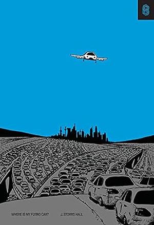 Where Is My Flying Car?: A Memoir of Future Past by J. Storrs Hall