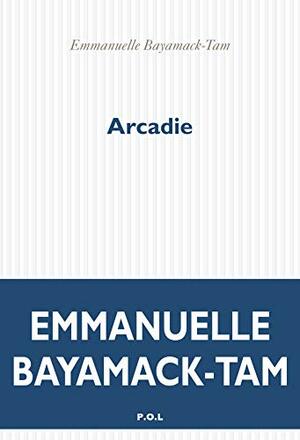 Arcadie by Emmanuelle Bayamack-Tam