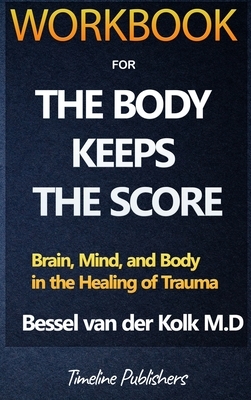 Workbook For The Body Keeps The Score By Bessel Van Der Kolk by Timeline Publishers