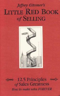 Little Red Book of Selling: 12.5 Principles of Sales Greatness: How to Make Sales Forever by Jeffrey Gitomer