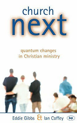 Church Next: Quantum Changes in How We Do Ministry by Ian Coffey, Eddie Gibbs