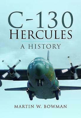 C-130 Hercules: A History by Martin W. Bowman