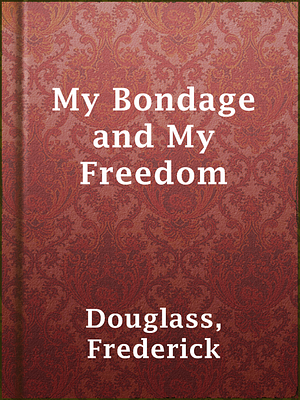 My Bondage and My Freedom by Frederick Douglass