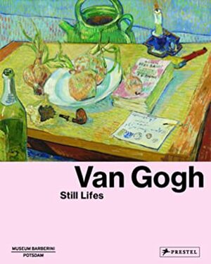 Van Gogh: Still Lifes by Ortrud Westheider, Michael Philipp