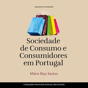 Sociedade de Consumo e Consumidores em Portugal by Mário Beja Santos
