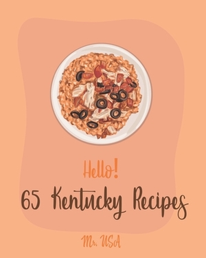 Hello! 65 Kentucky Recipes: Best Kentucky Cookbook Ever For Beginners [Book 1] by USA