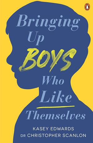 Bringing Up Boys Who Like Themselves by Christopher Scanlon, Kasey Edwards