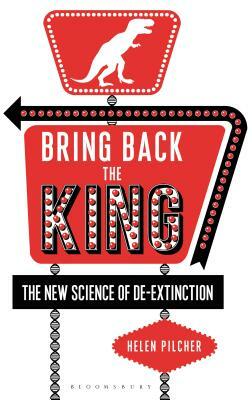 Bring Back the King: The New Science of De-Extinction by Helen Pilcher