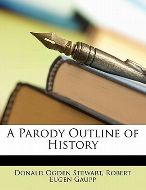 A Parody Outline of History by Donald Ogden Stewart, Robert Eugen Gaupp