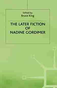 The Later Fiction of Nadine Gordimer by Bruce Alvin King, Nadine Gordimer