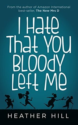 I Hate That You Bloody Left Me by Heather Hill