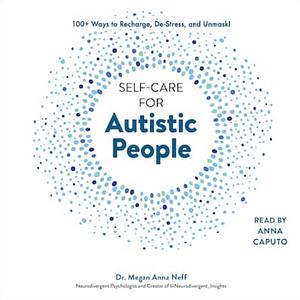 Self-Care for Autistic People: 100+ Ways to Recharge, De-Stress, and Unmask! by Megan Anna Neff