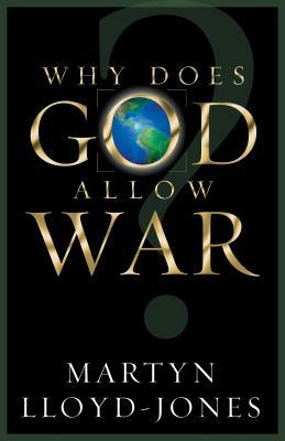 Why Does God Allow War? by Martyn Lloyd-Jones