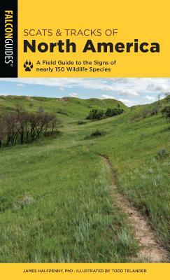 Scats and Tracks of North America: A Field Guide to the Signs of Nearly 150 Wildlife Species by James C. Halfpenny, Todd Telander