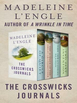 The Crosswicks Journals: A Circle of Quiet, The Summer of the Great-Grandmother, The Irrational Season, and Two-Part Invention by Madeleine L'Engle