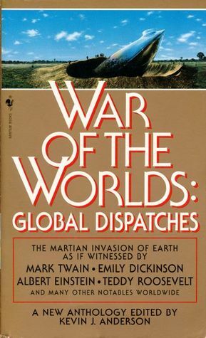 War of the Worlds: Global Dispatches by Doug Beason, Janet Berliner, Connie Willis, George Alec Effinger, Jodi Moran, Mark W. Tiedemann, Dave Wolverton, Barbara Hambly, David Brin, Gregory Benford, Howard Waldrop, Mike Resnick, Robert Silverberg, Daniel Marcus, M. Shayne Bell, Don Webb, Allen M. Steele, Kevin J. Anderson, Daniel Keys Moran, Walter Jon Williams