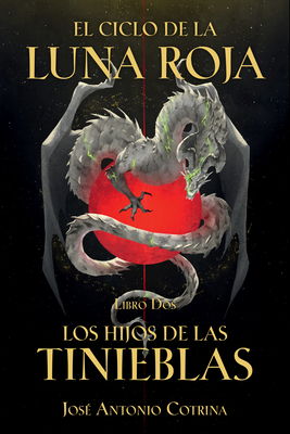 El Ciclo de la Luna Roja Libro 2: Los Hijos de Las Tinieblas by José Antonio Cotrina