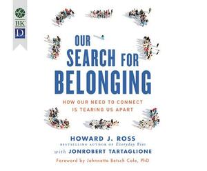 Our Search for Belonging: How Our Need to Connect Is Tearing Us Apart by Howard Ross, Jonrobert Tartaglione