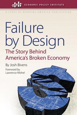 Failure by Design: The Story Behind America's Broken Economy by Josh Bivens