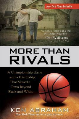 More Than Rivals: A Championship Game and a Friendship That Moved a Town Beyond Black and White by Ken Abraham